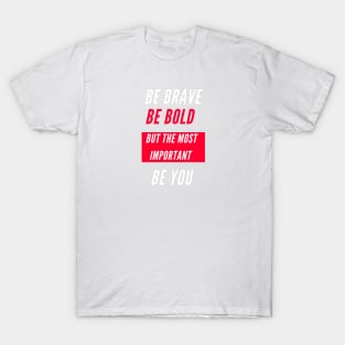 Be brave , be bold , be you T-Shirt